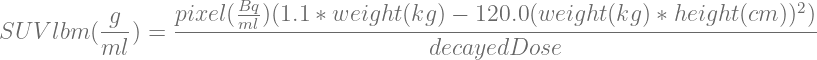           g      pixel( Bq)(1.1 ∗ weight(kg ) − 120.0(weight (kg) ∗ height (cm ))2)
SU V lbm ( --) =  ------ml------------------------------------------------------
          ml                             decayedDose
